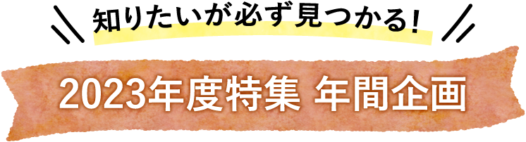 知りたいが必ず見つかる！2023年度特集 年間計画