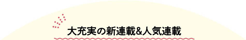 大充実の新連載＆人気連載