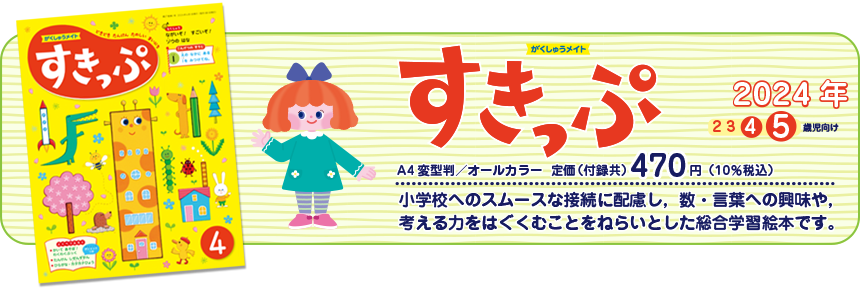 がくしゅうメイト　スキップ　小学校へのスムースな接続に配慮し、数・言葉への興味や考える力を育むことをねらいとした総合学習絵本です。A4変形判／オールカラー　定価（付録共）430円（本体399円）